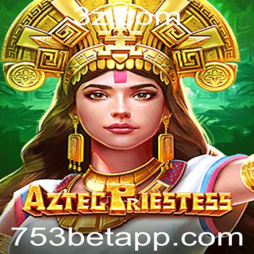 AztecPriestess: Explorando o Fascínio do Mundo Antigo com 753bet